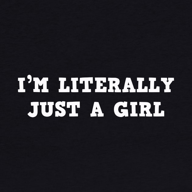 I'm Literally Just A Girl Girls Quotes by mayamaternity